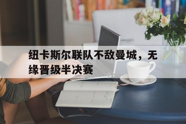 IMsports-纽卡斯尔联队不敌曼城，无缘晋级半决赛